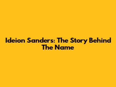 Ideion Sanders: The Story Behind The Name