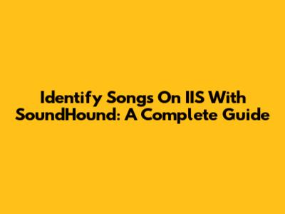 Identify Songs On IIS With SoundHound: A Complete Guide