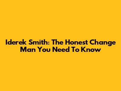 Iderek Smith: The Honest Change Man You Need To Know