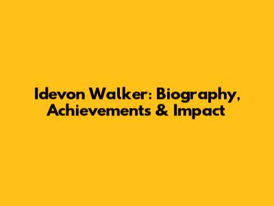 Idevon Walker: Biography, Achievements & Impact