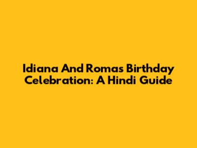 Idiana And Roma's Birthday Celebration: A Hindi Guide