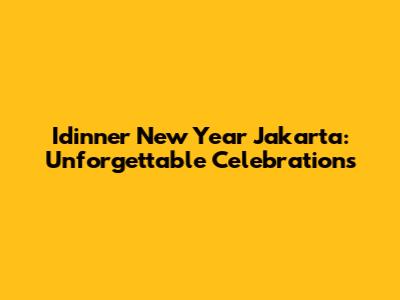 Idinner New Year Jakarta: Unforgettable Celebrations