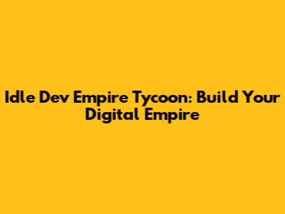 Idle Dev Empire Tycoon: Build Your Digital Empire