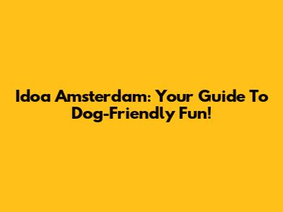 Idoa Amsterdam: Your Guide To Dog-Friendly Fun!