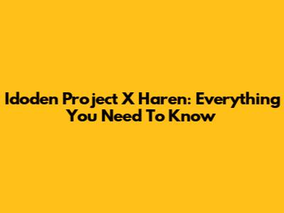 Idoden Project X Haren: Everything You Need To Know