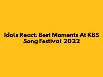 Idols React: Best Moments At KBS Song Festival 2022