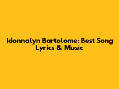 Idonnalyn Bartolome: Best Song Lyrics & Music