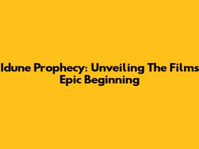 Idune Prophecy: Unveiling The Film's Epic Beginning