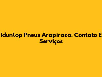Idunlop Pneus Arapiraca: Contato E Serviços
