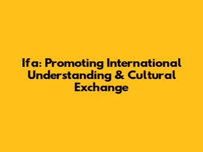 Ifa: Promoting International Understanding & Cultural Exchange