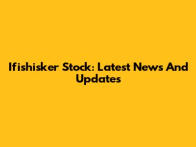 Ifishisker Stock: Latest News And Updates
