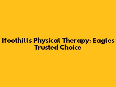 Ifoothills Physical Therapy: Eagle's Trusted Choice