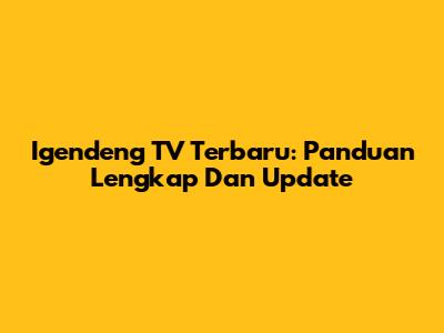 Igendeng TV Terbaru: Panduan Lengkap Dan Update