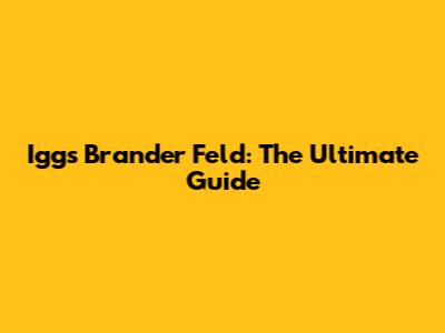 Iggs Brander Feld: The Ultimate Guide