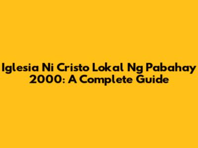 Iglesia Ni Cristo Lokal Ng Pabahay 2000: A Complete Guide