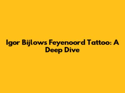 Igor Bijlow's Feyenoord Tattoo: A Deep Dive