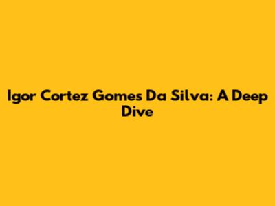 Igor Cortez Gomes Da Silva: A Deep Dive