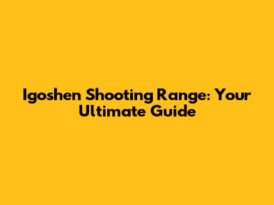 Igoshen Shooting Range: Your Ultimate Guide