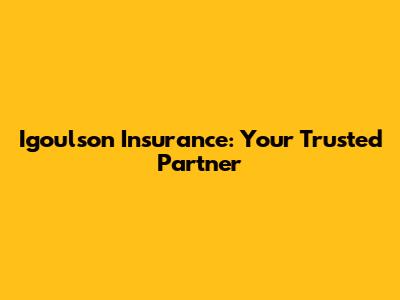 Igoulson Insurance: Your Trusted Partner