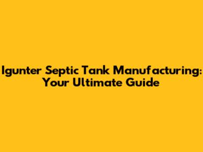 Igunter Septic Tank Manufacturing: Your Ultimate Guide