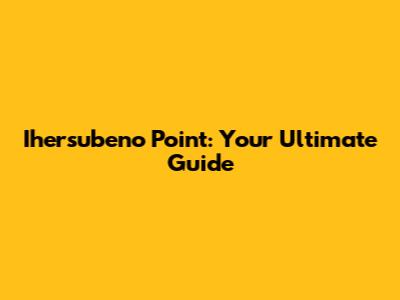 Ihersubeno Point: Your Ultimate Guide