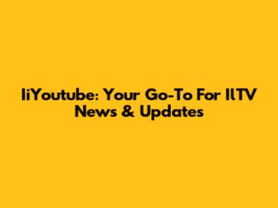 IiYoutube: Your Go-To For IlTV News & Updates