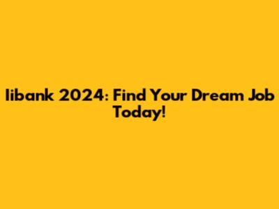 Iibank 2024: Find Your Dream Job Today!