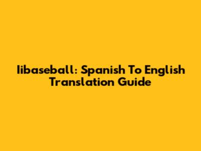 Iibaseball: Spanish To English Translation Guide