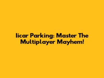 Iicar Parking: Master The Multiplayer Mayhem!