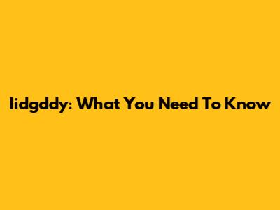 Iidgddy: What You Need To Know