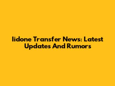 Iidone Transfer News: Latest Updates And Rumors