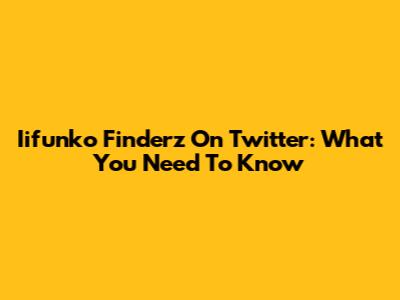 Iifunko Finderz On Twitter: What You Need To Know