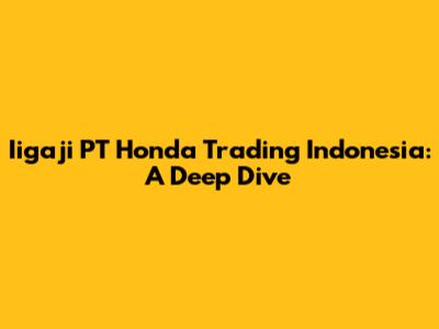 Iigaji PT Honda Trading Indonesia: A Deep Dive