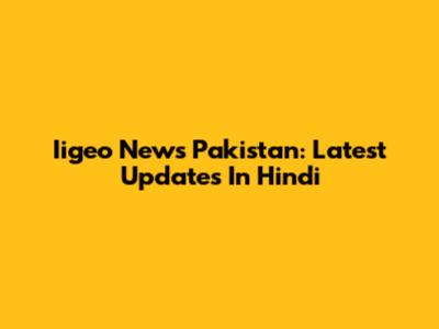Iigeo News Pakistan: Latest Updates In Hindi