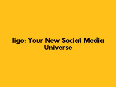 Iigo: Your New Social Media Universe