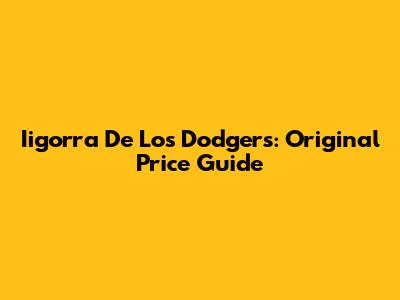 Iigorra De Los Dodgers: Original Price Guide