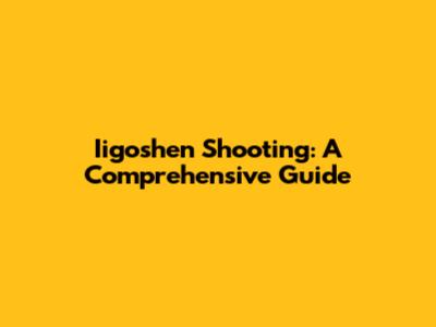 Iigoshen Shooting: A Comprehensive Guide