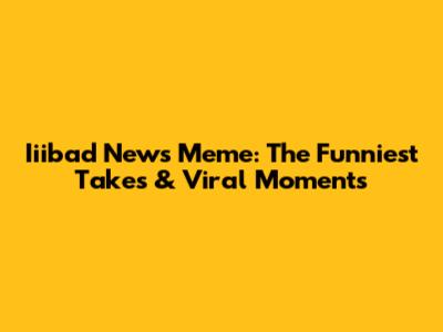 Iiibad News Meme: The Funniest Takes & Viral Moments