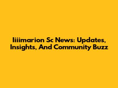 Iiiimarion Sc News: Updates, Insights, And Community Buzz