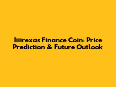 Iiiirexas Finance Coin: Price Prediction & Future Outlook