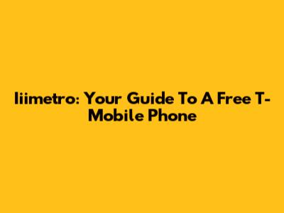 Iiimetro: Your Guide To A Free T-Mobile Phone