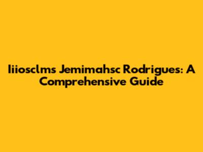Iiiosclms Jemimahsc Rodrigues: A Comprehensive Guide
