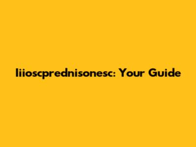 Iiioscprednisonesc: Your Guide