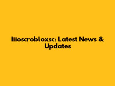 Iiioscrobloxsc: Latest News & Updates