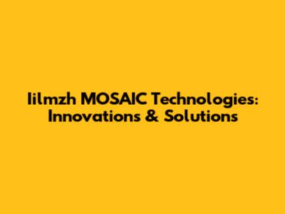 Iilmzh MOSAIC Technologies: Innovations & Solutions