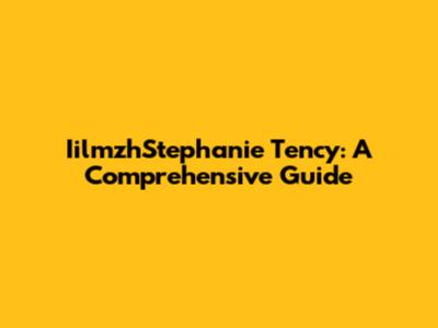 IilmzhStephanie Tency: A Comprehensive Guide
