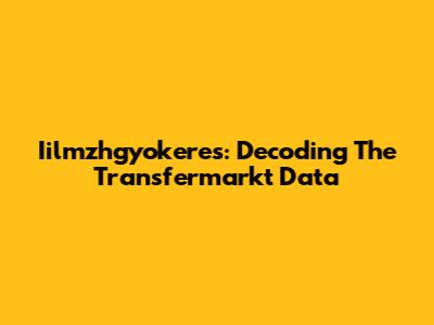 Iilmzhgyokeres: Decoding The Transfermarkt Data