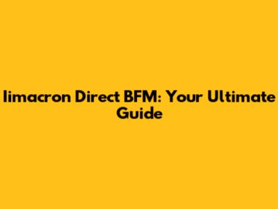Iimacron Direct BFM: Your Ultimate Guide