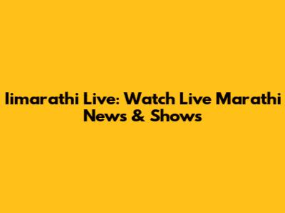 Iimarathi Live: Watch Live Marathi News & Shows