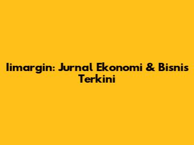 Iimargin: Jurnal Ekonomi & Bisnis Terkini